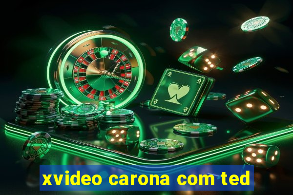 xvideo carona com ted